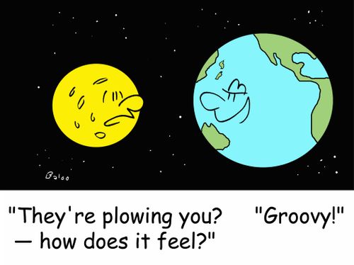 'They're plowing you? -- how does it feel?', 'Groovy!'