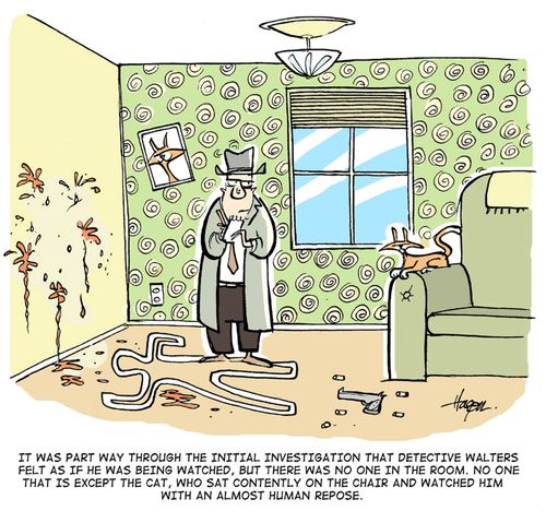 'It was part way through the initial investigation that detective Walters felt as if he was being watched, but there was no one in the room. No one that is except the cat, who sat contently on the chair and watched him with an almost human repose.'