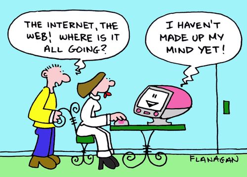 The internet, the web! Where is it all going? I haven't made up my mind yet!