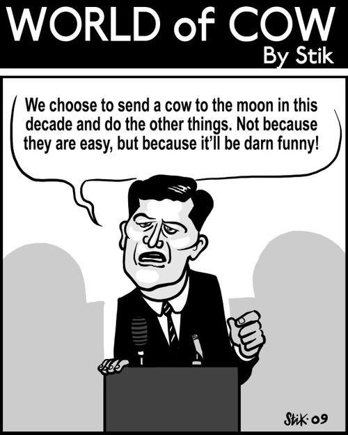 We choose to send a cow to the moon and do the other things. Not because they are hard, but because it'll be darn funny!