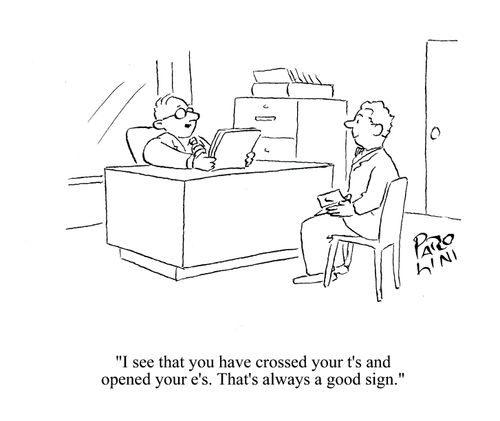 'I see that you have crossed you t's and opened you e's. That's always a good sign.'