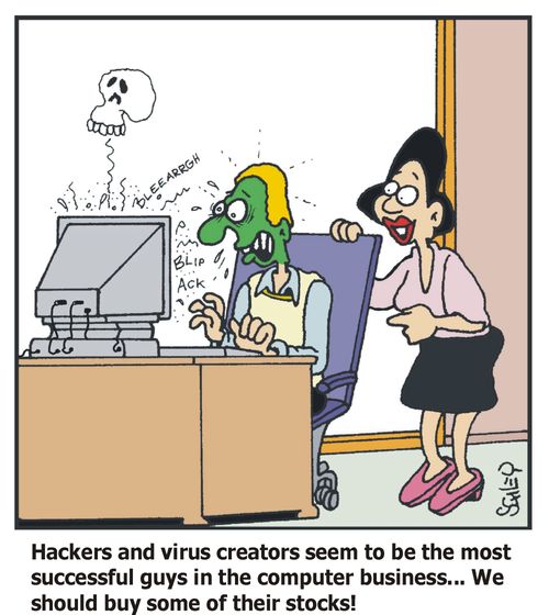 'Hackers and virus creators seem to be the most successful guys in the computer business,,,We should buy some of their stocks'
