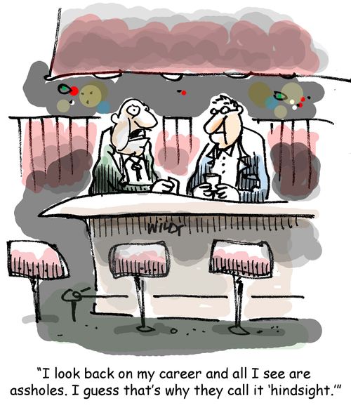 'I look back on my career and all I see are a******s. I guess that's why they call it 'hindsight'.'