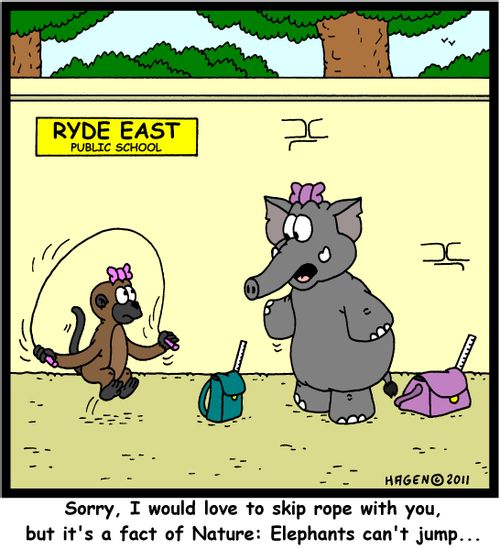 'Sorry, I would love to skip rope with you, but it's a fact of Nature: Elephants can't jump...'