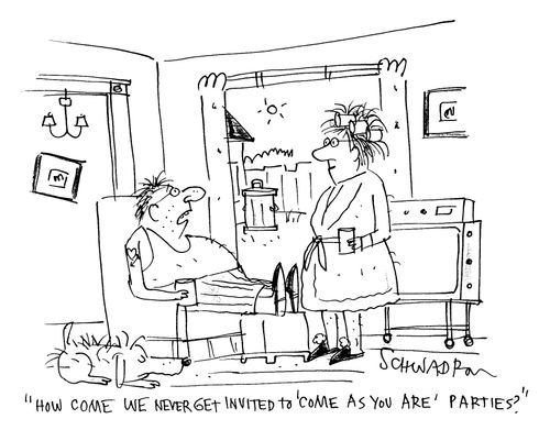 'How come we never get invited to 'come as you are' parties?'