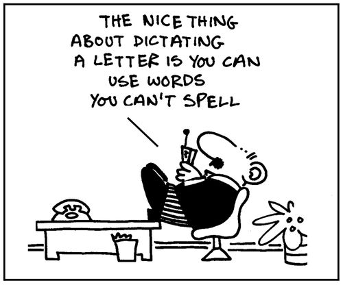 'The nice thing about dictating a letter is you can use words you can't spell.'