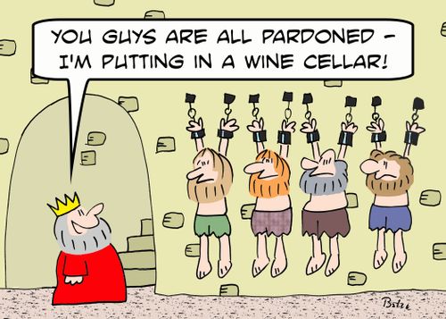 'You guys are all pardoned - I'm putting in a wine cellar.'
