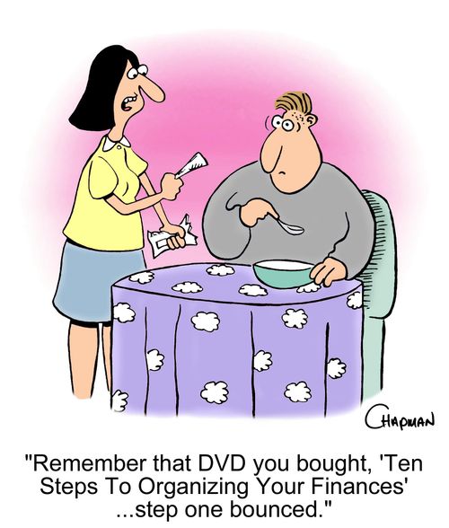 'Remember that DVD you bought, 'Ten Steps To Organizing Your Finances' ...step one bounced.'