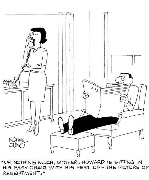 'Oh, nothing much, mother. Howard is sitting in his easy chair with his feet up - the picture of resentment.'