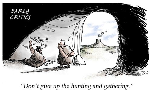 Don't give up the hunting and gathering.