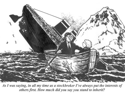 'As I was saying, in all my time as a stockbroker I've always put the interests of others first. How much did you say you stand to inherit?'