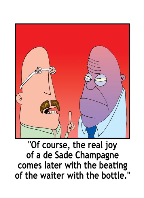 'Of course, the real joy of a de Sade Champagne comes later with the beating of the waiter with the bottle.'