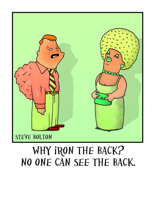 'Why iron the back? No none can see the back.'