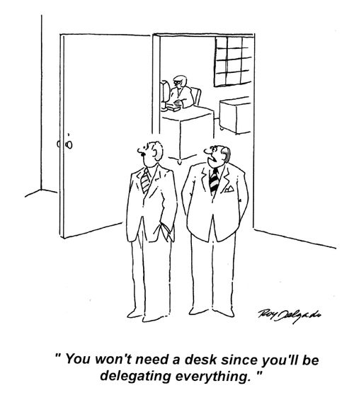 'You won't need a desk since you'll be delegating everything.'