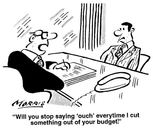 "Will you stop saying 'ouch' every time I cut something out of your budget?"
