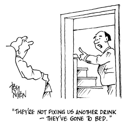 "They're not fixing us another drink - They've gone to bed"