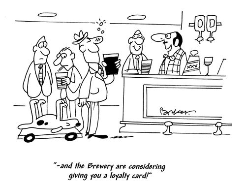 '...and the Brewery are considering giving you a loyaly card!'