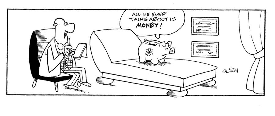 All he ever talks about is money!