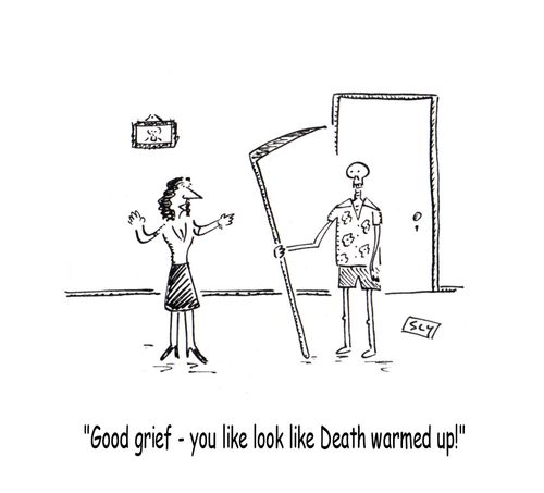 'Good grief - you look like Death warmed up!'