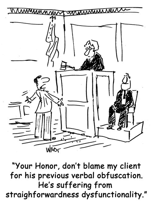 "Your Honor, don't blame my client for his previous verbal obfuscation. He's suffering from straighforwardness dysfunctionality."