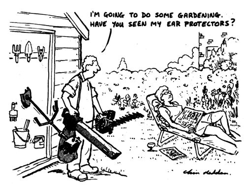"I'm going to do some gardening.Have you seen my ear protectors?"