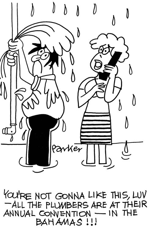 'You're not gonna like this-all the plumbers are at their annual convention-in the Bahamas!!'
