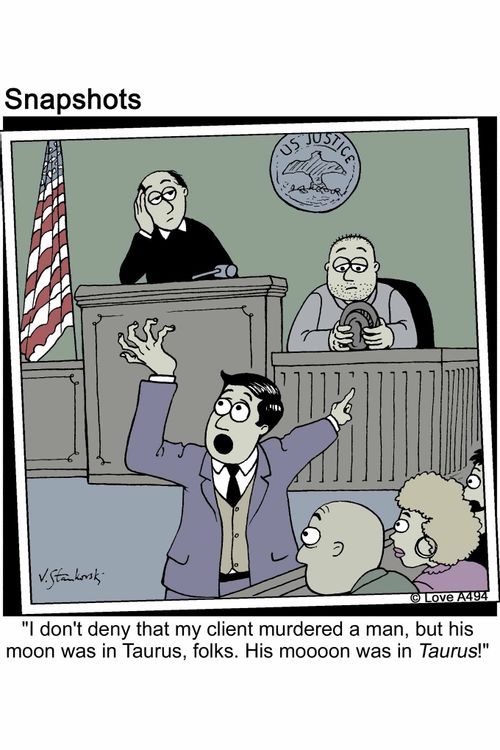 'I don't deny that my client murdered a man, but his moon was in Taurus, folks, His moooooon was in Taurus!'