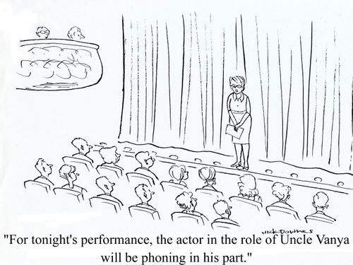 'For tonight's performance, the actor in the role of Uncle Vanya will be phoning in his part.'