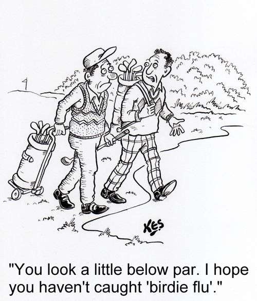 'You look a little below par. I hope you haven't caught 'birdie flu'.'