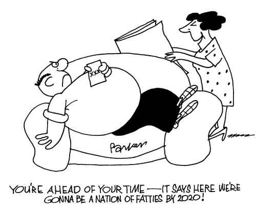 'You're ahead of your time-it says here we're gonna be a nation of fatties by 2020!'