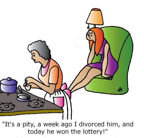 'It's a pity, a week ago I divorced him, and today he won the lottery.'