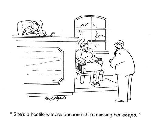'She's a hostile witness because she's missing her soaps.'