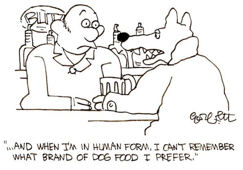 'When I'm in human form I can't remember what brand of dog food I prefer.'