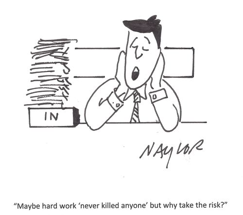 'Maybe hard work 'never killed anyone' but why take the risk?'