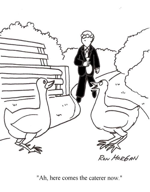 "Ah, here comes the caterer."