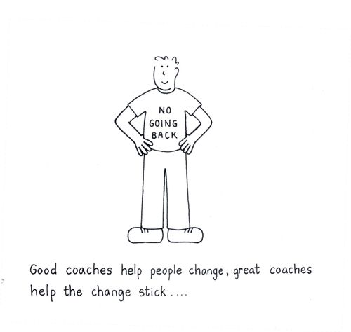 Good coaches help people change, great coaches help the change stick...