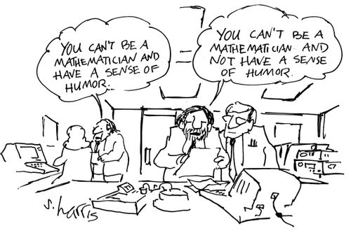 'You can't be a mathematician and have a sense of humor.' - 'You can't be a mathematician and not have a sense of humor.'