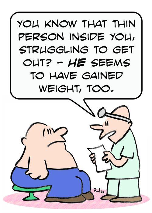'You know that thin person inside you, struggling to get out? -- He seems to have gained weight, too.'