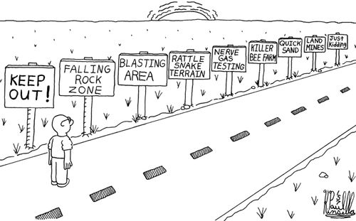 Keep Out, Falling Rock Zone, Blasting Area, Rattle Snake Terrain, Nerve Gas Testing, Killer Bee Farm, Quick Sand, Land Mines, Just Kidding.