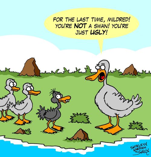 'For the last time, Mildred! You're NOT a swan! You're just UGLY!'