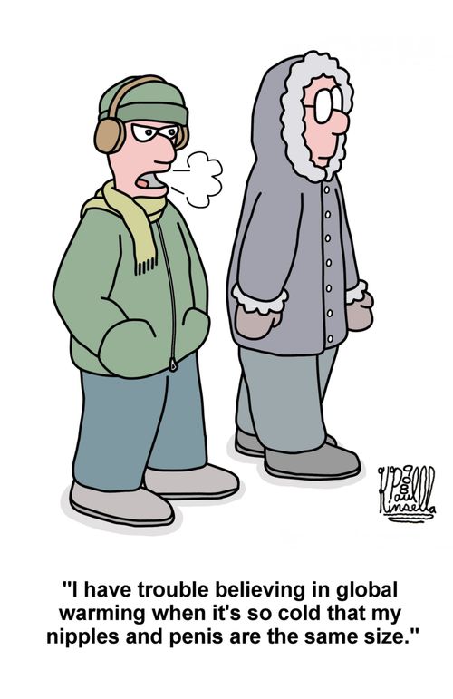 'I have trouble believing in global warming when it's so cold that my nipples and p***s are the same size.'