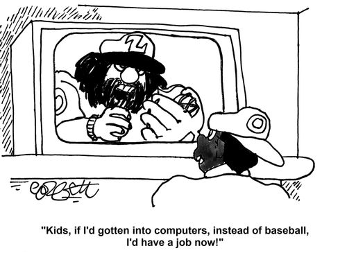 'Kids, if I'd gotten into computers, instead of baseball, I'd have a job now!'