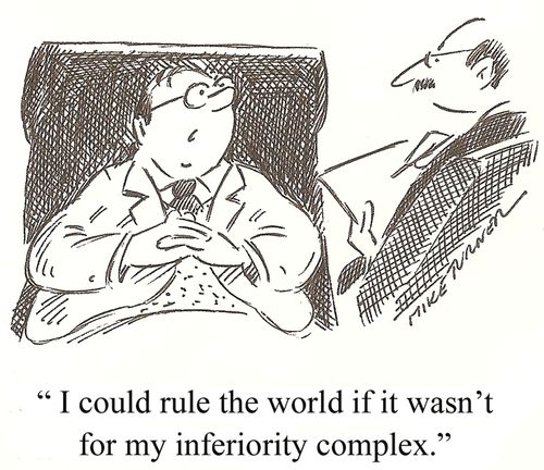 'I could rule the world if it wasn't for my inferiority complex.'