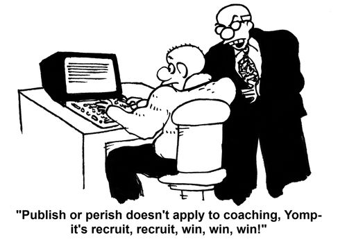 'Publish or perish doesn't apply to coaching, Yomp - it's recruit, recruit, win, win, win!'