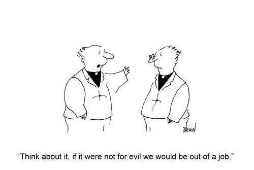'Think about it, if it were not for evil we would be out of a job.'