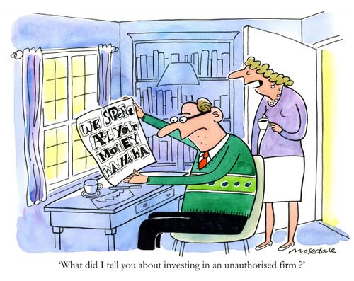 'What did I tell you about investing in an unauthorised firm ?'