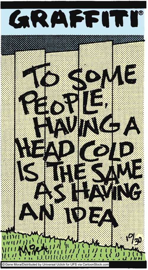 To some people, having a head cold is the same as having an idea.
