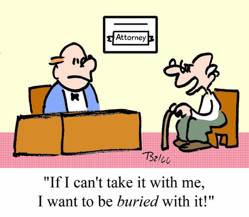 'If I can't take it with me, I want to be BURIED with it!'