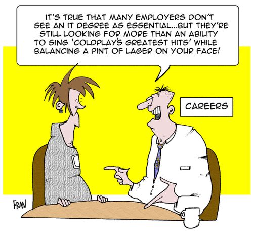 It's true that many employers don't see degrees as ESSENTIAL...but they're still looking for more than an ability to sing 'Coldplay's Greatest hits' while balancing a pint of lager on your face.