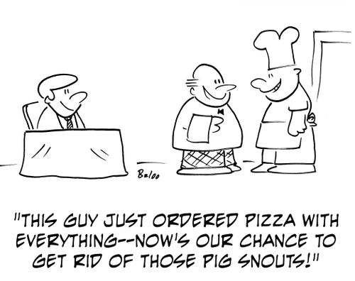 'This guy just ordered pizza with everything -- now's our chance to get rid of those pig snouts!'